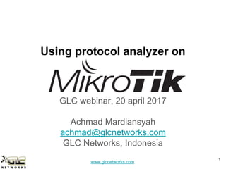 www.glcnetworks.com
Using protocol analyzer on
GLC webinar, 20 april 2017
Achmad Mardiansyah
achmad@glcnetworks.com
GLC Networks, Indonesia
1
 