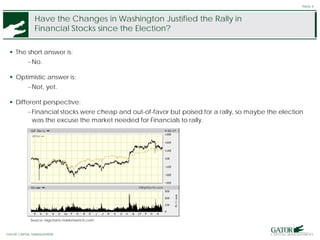 GATOR FINANCIAL PARTNERS
Have the Changes in Washington Justified the Rally in
Financial Stocks since the Election?
 The short answer is:
−No.
 Optimistic answer is:
−Not, yet.
 Different perspective:
−Financial stocks were cheap and out-of-favor but poised for a rally, so maybe the election
was the excuse the market needed for Financials to rally.
PAGE 9
Source: bigcharts.marketwatch.com
GATOR CAPITAL MANAGEMENT
 