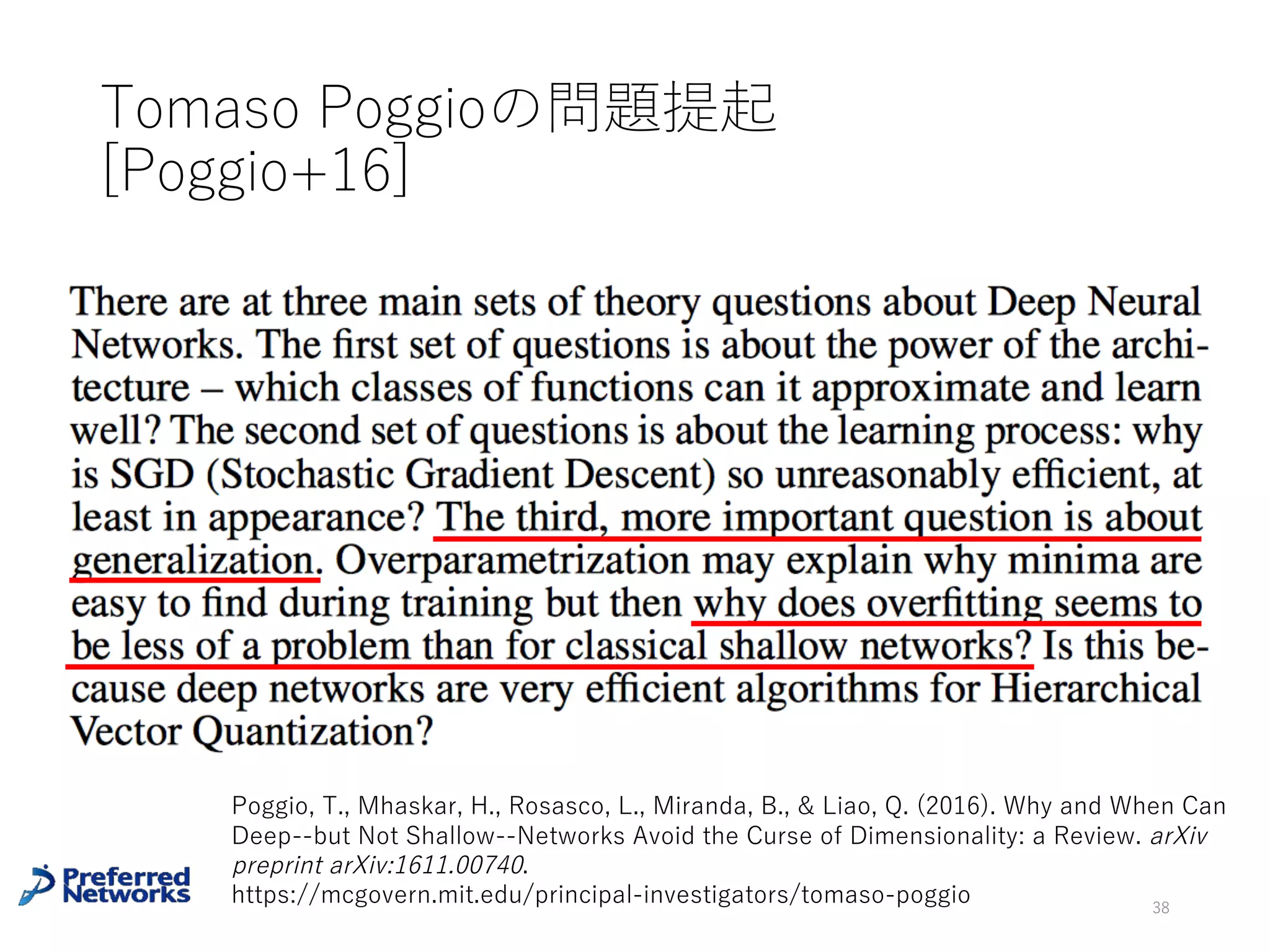 38
Tomaso Poggio, Qianli
Liao, Theory II:
Landscape of the
Empirical Risk in Deep
Learning,
arXiv:1703.09833
Poggioらは、実験結果
から損失関数は右図
(A)のような形をして
いるという仮説を⽰し
ている[Poggio+17]
 