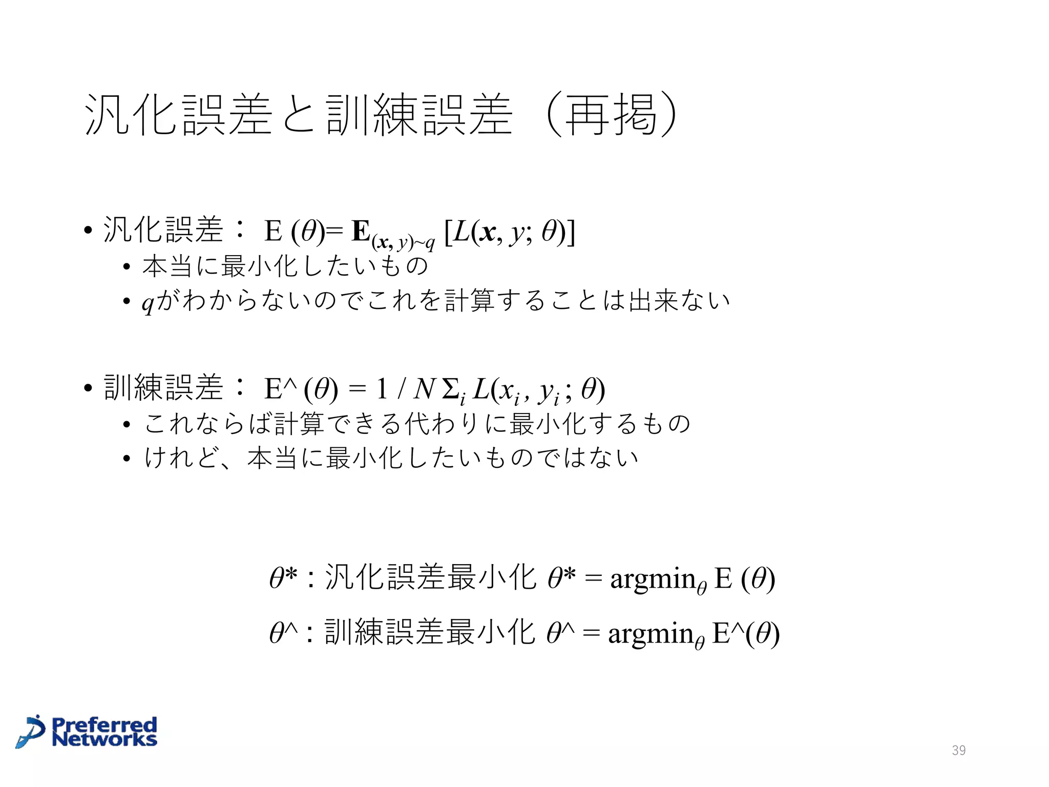 近似誤差 推定誤差 最適化誤差
E(✓0) = E(✓⇤
) +
h
E(ˆ✓) E(✓⇤
)
i
+
h
E(✓0) E(ˆ✓)
i
汎化誤差と訓練誤差にはどのくらい
の違いがあるか?