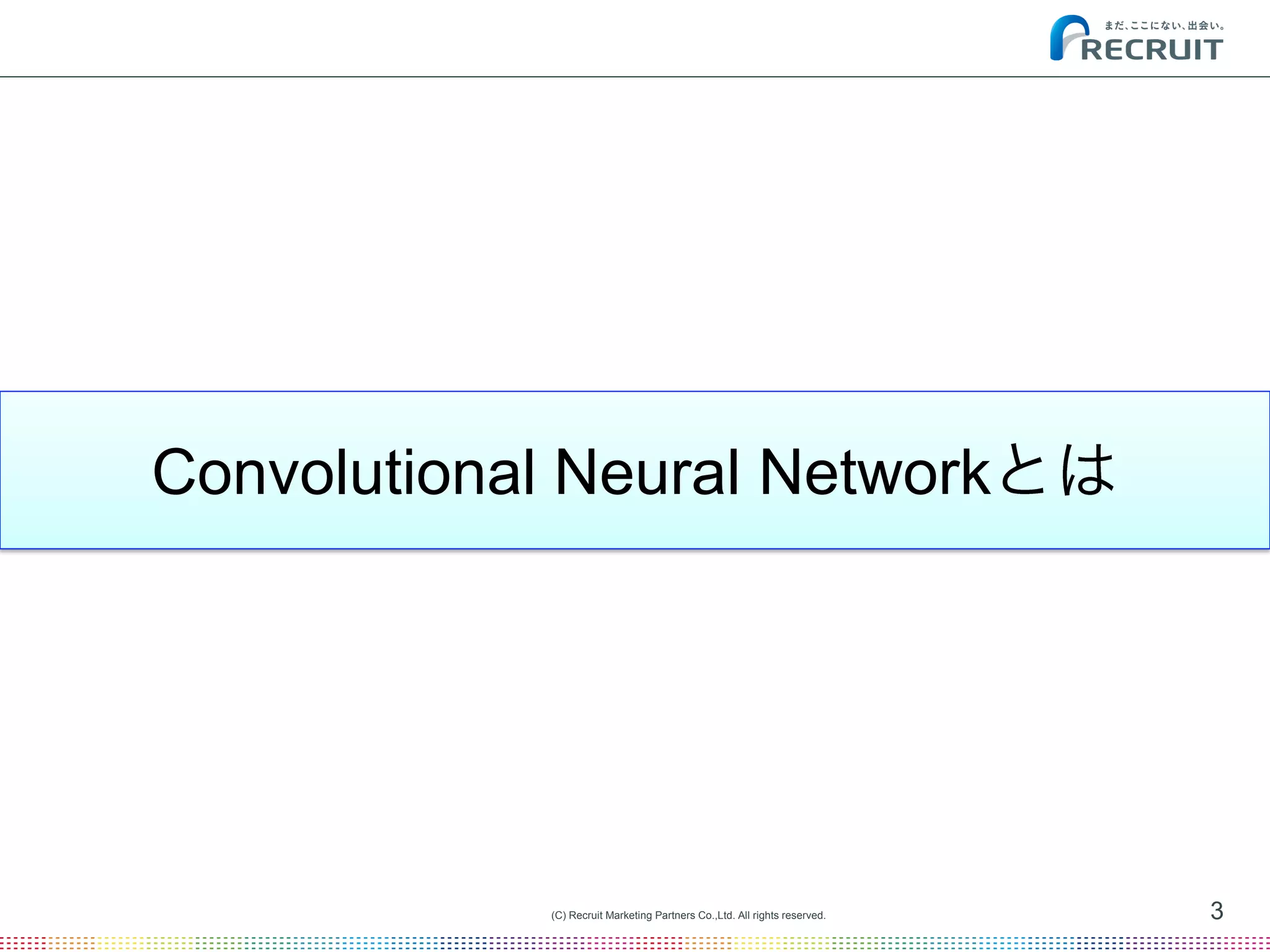 (C) Recruit Marketing Partners Co.,Ltd. All rights reserved. 3
Convolutional Neural Network
 