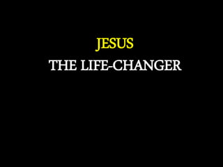 JESUS
THE LIFE-CHANGER
 