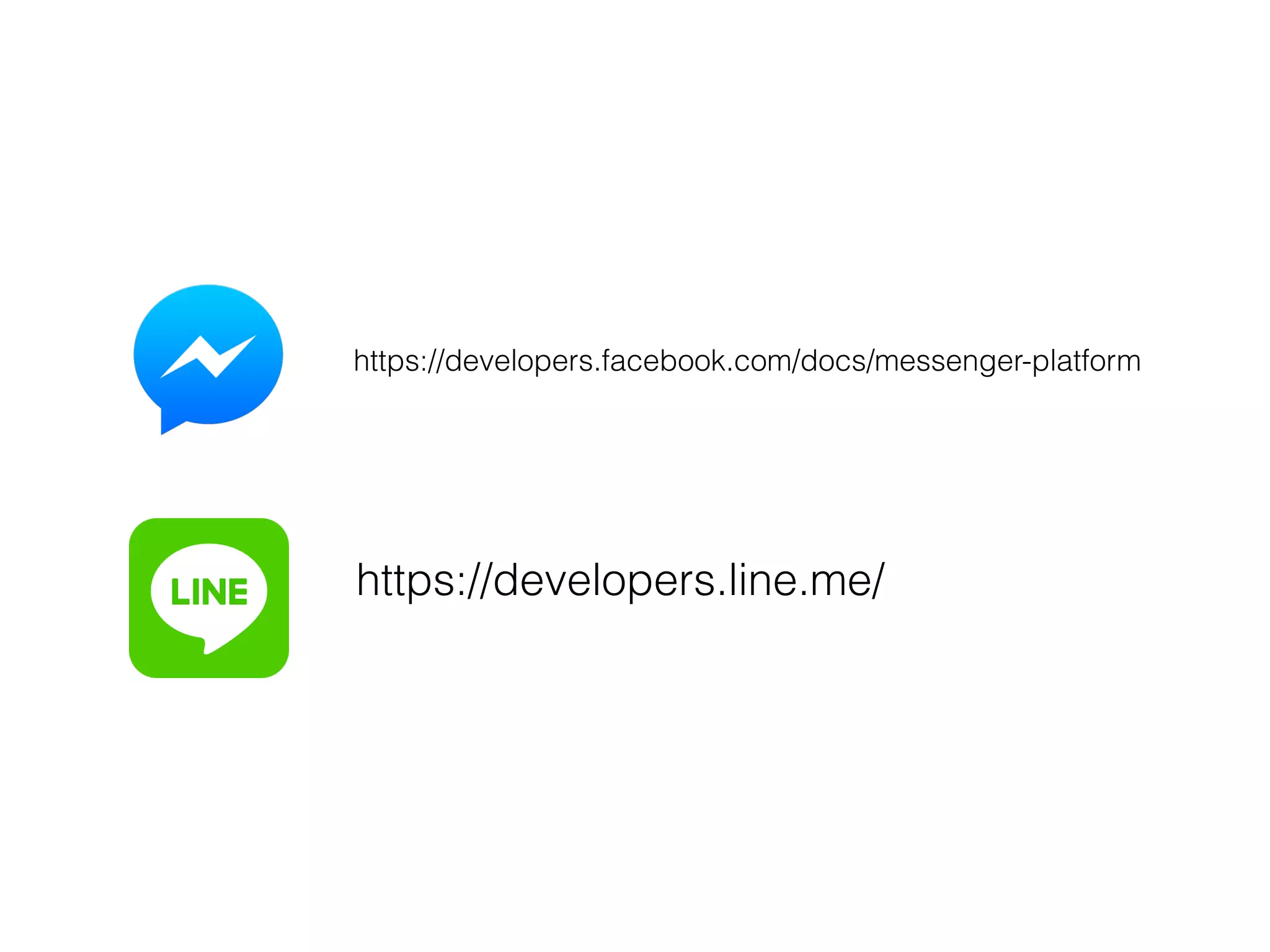 https://developers.line.me/
https://developers.facebook.com/docs/messenger-platform
 