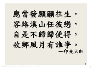應當發願願往生，客路溪山任彼戀，自是不歸歸便得，故鄉風月有誰爭。~~印光大師
3
 