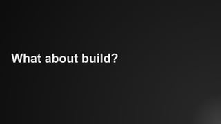 What about build?
 