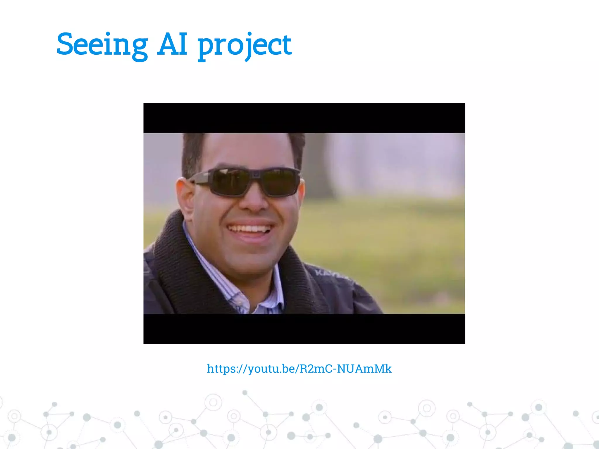 Seeing AI project
https://youtu.be/R2mC-NUAmMk
 