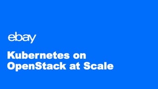 Kubernetes on
OpenStack at Scale
 