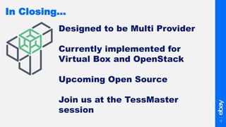 In Closing…
12
Designed to be Multi Provider
Currently implemented for
Virtual Box and OpenStack
Upcoming Open Source
Join...