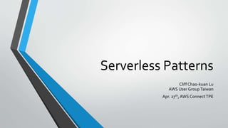 Serverless Patterns
Cliff Chao-kuan Lu
AWS User GroupTaiwan
Apr. 27th,AWS Connect TPE
 