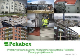 Prefabrykowane budynki mieszkalne wg systemu Pekabex.
Zasady projektowania
kwiecień 2017 r.
 