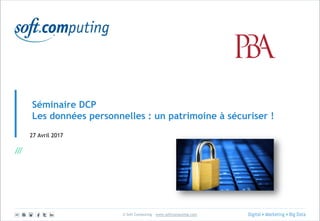 © Soft Computing – www.softcomputing.com
Séminaire DCP
Les données personnelles : un patrimoine à sécuriser !
27 Avril 2017
 