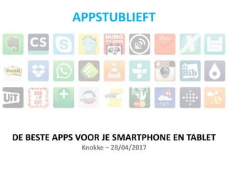 DE BESTE APPS VOOR JE SMARTPHONE EN TABLET
Knokke – 28/04/2017
APPSTUBLIEFT
 
