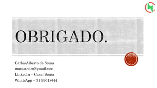 Carlos Alberto de Sousa
macaubeiro@gmail.com
LinkedIn – Casal Sousa
WhatsApp – 31 99618044
 