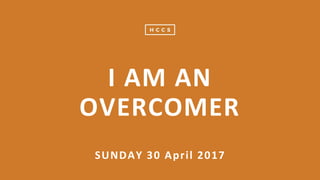 2
SUNDAY 30 April 2017
I AM AN
OVERCOMER
 