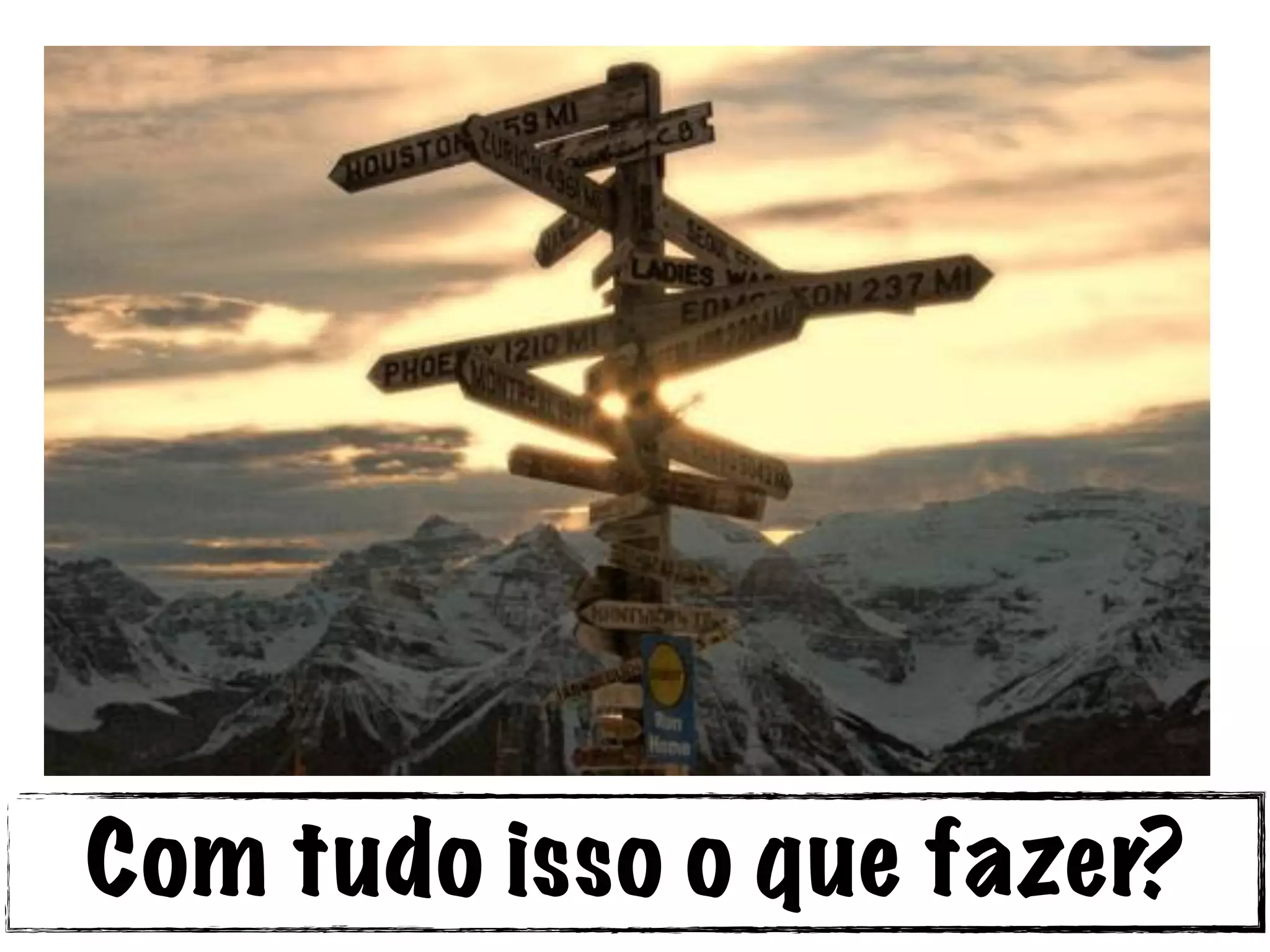 Com tudo isso o que fazer?
 