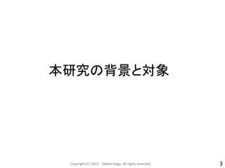 本研究の背景と対象
Copyright (C) 2017- Takashi Koga. All rights reserved. 3
 