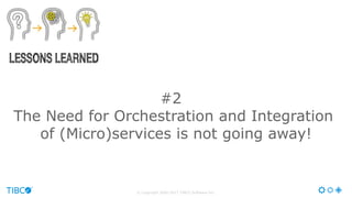 © Copyright 2000-2017 TIBCO Software Inc.
#2
The Need for Orchestration and Integration
of (Micro)services is not going away!
 