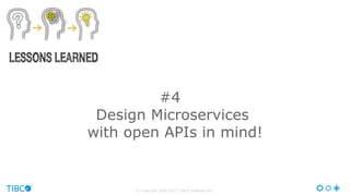 © Copyright 2000-2017 TIBCO Software Inc.
#4
Design Microservices
with open APIs in mind!
 