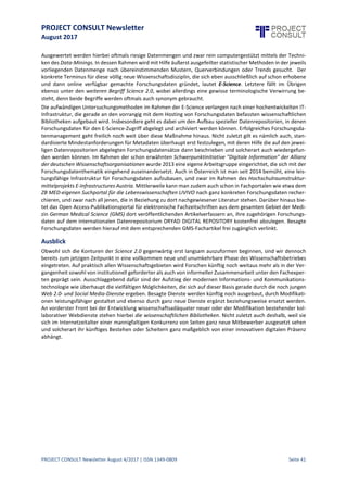 PROJECT CONSULT Newsletter
August 2017
PROJECT CONSULT Newsletter August 4/2017 | ISSN 1349-0809 Seite 42
Science 2.0 bzw. Open Science als Antworten des Wissenschaftsbetriebes auf die neuen
technischen Vernetzungsmöglichkeiten im Web 2.0-Zeitalter
Die eben angeführten Potenziale aller dieser neuen Webdienste wie überhaupt da s technische Potenzial,
welches das Internet schon an sich mitsich bringt,haben mittlerweiledas Angesichtdes Wissenschaftsbetriebes
radikal verändert. Ein wichtiger Meilenstein in diesem Transformationsprozess war und ist die Open Access-
Bewegung mit ihrer Forderung,dieResultate wissenschaftlicher Forschung,imKonkreten primär Fachartikel und
Forschungsdaten,imInternet für alleinteressierten Nutzer frei,sprich vor allemauch "kostenfrei",zugänglich zu
machen. Prinzipiell gibt es hierzu zwei verschiedene Wege, das zu erreichen. Im Rahmen der "Green Road to
Open Access" werden die betroffenen Wissenschaftler dazu verpflichtet, ihre in klassischen
Subskriptionszeitschriften veröffentlichten Fachbeiträge ebenso auch auf dem institutionellen Repositorium
ihrer jeweiligen Forschungsinstitution abzulegen. Spätestens nach Ablauf einer etwaigen, von den
Zeitschriftenverlagen auferlegten Embargofrist dürfen die Nutzer dann auch über diese institutionellen
Repositorien auf besagte Fachartikel kostenfrei zugreifen, was einer Zweitveröffentlichung gleichkommt.
Demgegenüber werden dem Nutzer im Rahmen der "Gold Road to Open Access" entsprechende Fachbeiträge
ebenfalls unentgeltlich, doch in eigens dazu geschaffenen Open Access -Journalen angeboten. Diese speziellen
Journale finanzieren sich primär über institutionelle Förderungen, die sie seitens der Forschungseinrichtungen,
Fachgesellschaften oder anderer Förderer erhalten.
Science 2.0 geht in ihrer ausgeprägtesten Gestalt als "Open Science" jedoch noch weit über jene ursprüngliche
Forderung der Open Access-Bewegung hinaus,allepublizierten Resultateder Forschungauch allen Interessierten
frei zugänglich zu machen. Konkret mit ihrer Forderung, dass es Interessierten, doch nicht unmittelbar
involvierten Fachkollegen wie überhaupt einer interessierten Öffentlichkeitebenso offen stehen muss, sich am
Prozess des Forschens selbstsowiean den hier geführten Diskursen zu beteiligen und sich in diesemRahmen mit
entsprechenden Vorschlägen produktiv einzubringen. Das geschieht dadurch, dass mit interessierten
Außenstehenden schon frühzeitig atomare Ergebnisse aus dem Forschungsprozesses, etwa erste Hypothesen
oder bisherige Forschungsdaten, geteilt werden, selbst dann, wenn manche dieser atomaren Elemente in
späteren Phasen des wissenschaftlichen Erkenntnisprozesses modifiziertoder gar falsifiziertwerden sollten. Auf
seinem Blog "The Open Science Project" hat Dan Gezelter in einem Posting vom 28. Juli 2011 (verfügbar unter:
http://openscience.org/an-informal-definition-of-openscience/,zitiertam 10.06.2017) den Grundgedanken von
Open Science demgemäß mit folgenden Worten höchst treffend zusammengefasst: "Open science is the idea
that scientific knowledge of all kinds should be openly shared as early as is practical in the discovery process."
Kaja Scheliga schließlich führt uns in ihrem Fachartikel "Opening Science" (in: GMS Medizin - Bibliothek -
Information,3/2014, Doc 28. DOI: 10.3205/mbi000325) ein sehr plastisches ima ginäres Beispiel aus dem Alltag
einer Forscherin vor Augen, die sich voll und ganz dem Open Science-Prinzip und den neuen
Anwendungsmöglichkeiten verschrieben hat, die hier Web 2.0-Dienste bieten:
An imaginary example of using new publication formats to open up science could look as follows. A scientist sets
up a blog on which she documents her research project; she briefly describes her topic, her research question and
her method. By continuously posting fragments of her research insights as updates she puts a timestamp on her
progress. Since her research is not based on human subjects she is not constrained by the challenges posed by
anonymisation and data privacy. In addition to her blog, she uses Twitter to post micro-updates about her
research such as for example pictures. She gathers and analyses the data. She starts writing a paper when she
receives a message from a scientist who has read her blog and happens to work on a similar topic. He shares
some interesting ideas with her and they decide to collaborate on the paper. They send the first draft of their
paper to some of their colleagues, who are also experts in this field, to collect feedback. Together with her co-
author she integrates the feedback into the text. The paper goes through the peer-review process and is finally
published in an online open access journal. At the same time, the underlying data and the code used to analyse
the data are also published. Again,the scientist uses her blog to post a summary of her paper and uses Twitter to
disseminate the information about its publication. The publication is discussed in the scientific community and
this conversation is ‘recorded’ online.
 