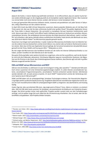 PROJECT CONSULT Newsletter
August 2017
PROJECT CONSULT Newsletter August 4/2017 | ISSN 1349-0809 Seite 59
Zurecht wird dieGartnersche Content Services Definition zwar wegen ihres beschränkten Fokus auf Technologie
und Infrastruktur kritisiert.5 Sie bietet aber, und das ist positiv, einen dringend notwendigen
Orientierungsrahmen für diese.
Ein moderner Stack von Content Services für ein ECM, der die Begrifflichkeitund Definition von Gartner aufgreift,
könnte wie folgt aussehen:
Der dargestellte Stack legt ein Problem der Gartnerschen Definition offen, nämlich den Versuch, Marktangebote
(Systeme, Bibliotheken, Frameworks) in den drei Kategorien CSP, CSC und CSA zu klassifizieren. Die drei
Kategorien sind jedoch eher Elemente eines architektonisch sinnvollen Aufbaus eines modernen ECM als
Systemkategorien.
Nun muss sich ein ECM plötzlich entscheiden, ob es Platform, Components oder Application sein will. Das ist
nicht hilfreich.
Denn: In dem Stack von oben nach unten blickend müssen sich dieFunktionen eines ausgewachsenen ECMs auf
allen drei Ebenen finden. Der Stack zeigt eher eine sinnvolle und zeitgemäße innere Systemarchitektur auf, als
dass er ein sinnvolles Klassifizierungsinstrument für Systeme wäre.
Aus Sichteiner ECM-Systemarchitektur macht ein derartiges Schichtenmodell viel Sinn –zunächsteinmal für den
Hersteller,weil einesolcheArchitektur offensichtlich besser weiterentwickeltwerden kann als Spaghettiklumpen
von Systemkomponenten und Code - wen interessiert’s,wie das Dinginnen aussieht,mag der Endkunde sagen,
aber das istzu kurzgedacht, und zwar in Bezug auf Betreibbarkeit (siehe o.g. Nutzen DevOp und Integrierbarkeit.
Von Content Services zu SOA
An dieser Stelleistein Einstiegin Softwarearchitekturen erforderlich.Softwarearchitektur istso altwie Software
selbst. Sie gibt Software eine Struktur, einen Bauplan.
1. Architektur kann rein konzeptionell sein.Im tatsächlichen Code siehtman von den Schichten und
Komponenten vielleichtnichtmehr viel,nach außen schon garnichts und der DevOp hat auch nichts
davon.
2. Die Architektur kann sich modular imCode zeigen und dient damit der KlarheitimEntwicklerteam, der
Beherrschbarkeitdes Codes und damit der Weiterentwickelbarkeit. Schon besser, aber trotzdem kann
das System nach außen hin undurchsichtig,schlechtzu integrieren und nur aufwändigbetreibbar sein.
3. Die Architektur kann sich über (1) und (2) hinaus auch serviceorientiertnach außen zeigen und das
System damit besser integrierbar machen. Anständig.
4. Die serviceorientierteArchitektur kann sich darüber hinaus nichtnur imCode, sondern auch in
tatsächlich laufenden,imBetrieb sichtbaren,administrierbaren Komponenten zeigen. So solltees sein.
5 Dr. Ulrich Kampffmeyer. 2017. https://www.slideshare.net/DRUKFF/en-in-five-steps-from-ecm-to-eim-and-far-beyond-dr-
ulrich-kampffmeyer-digital-workplace-ireland-conference-dublin-09052017
 