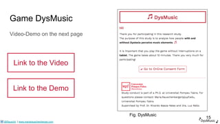 Game DysMusic
DysMusic
15
Fig. DysMusic
@Rauschii | www.mariarauschenberger.com
Video-Demo on the next page
Link to the Vi...