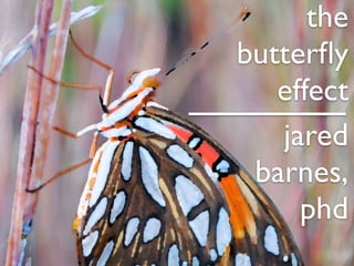 the
butterﬂy
effect
jared
barnes,
phd
 