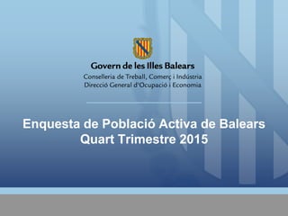 Enquesta de Població Activa de Balears
Quart Trimestre 2015
 