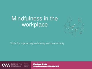Mindfulness in the
workplace
Tools for supporting well-being and productivity
Wibo Koole, director
citywork Amsterdam, 29th May 2017
 