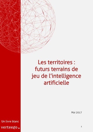 1
Les territoires :
futurs terrains de
jeu de l’intelligence
artificielle
Mai 2017
Un livre blanc
 