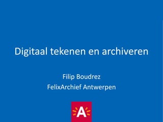 Digitaal tekenen en archiveren
Filip Boudrez
FelixArchief Antwerpen
 