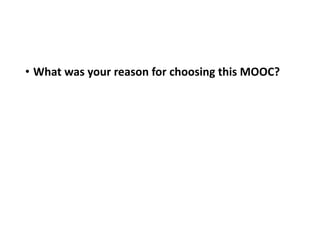 • What was your reason for choosing this MOOC?
 