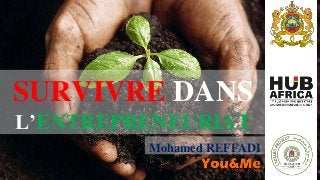 SURVIVRE DANS
L’ENTREPRENEURIAT
Mohamed REFFADI
 