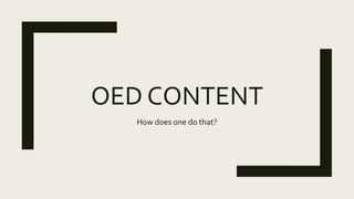 OED CONTENT
How does one do that?
 