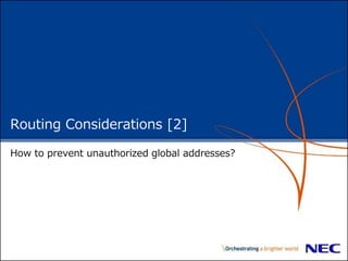 Routing Considerations [2]
How to prevent unauthorized global addresses?
 