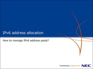 IPv6 address allocation
How to manage IPv6 address pools?
 