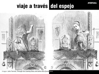 v v
del espejoviaje a través
#ISDITalks
Imagen: John Tenniel, Through the Looking Glass and what Alice found there
 