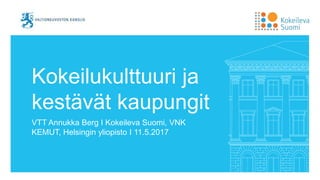 Kokeilukulttuuri ja
kestävät kaupungit
VTT Annukka Berg I Kokeileva Suomi, VNK
KEMUT, Helsingin yliopisto I 11.5.2017
 