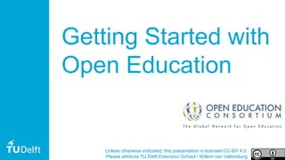 1
Getting Started with
Open Education
Unless otherwise indicated, this presentation is licensed CC-BY 4.0.
Please attribute TU Delft Extension School / Willem van Valkenburg
 