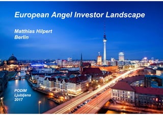 1STRENG VERTAULICHSOLIDLANDS
European Angel Investor Landscape
Matthias Hilpert
Berlin
PODIM
Ljubljana
2017
 
