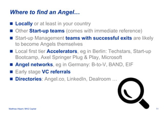 11Matthias Hilpert, MH2 Capital
Where to find an Angel…
 Locally or at least in your country
 Other Start-up teams (come...