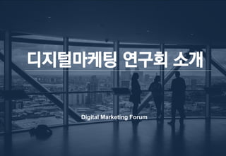 디지털마케팅 연구회 소개
Digital Marketing Forum
 