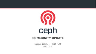 COMMUNITY UPDATE
SAGE WEIL – RED HAT
2017.05.11
 