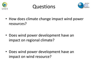 Questions
• How does climate change impact wind power
resources?
• Does wind power development have an
impact on regional ...