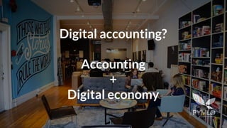 Digital accounting?
Accounting
+
Digital economy
 