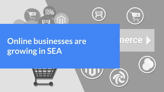 Online businesses are
growing in SEA
 