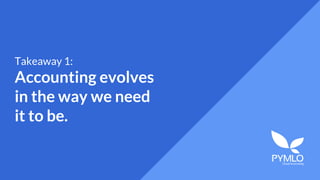 Takeaway 1:
Accounting evolves
in the way we need
it to be.
 