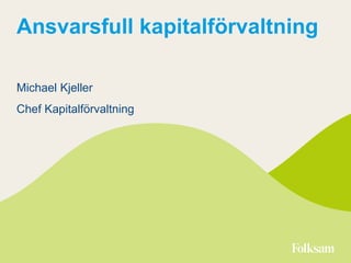 Ansvarsfull kapitalförvaltning
Michael Kjeller
Chef 辱ٲöٲԾԲ
 