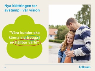 Nya klättringen tar
avstamp i vår vision
25
”Våra kunder ska
känna sig trygga i
en hållbar värld”
 