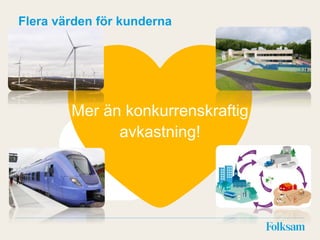 Mer än konkurrenskraftig
avkastning!
Flera värden för kunderna
 