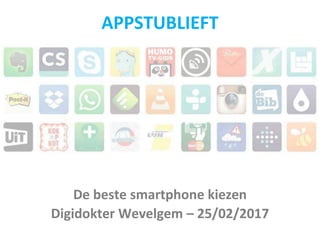 De beste smartphone kiezen
Digidokter Wevelgem – 25/02/2017
APPSTUBLIEFT
 